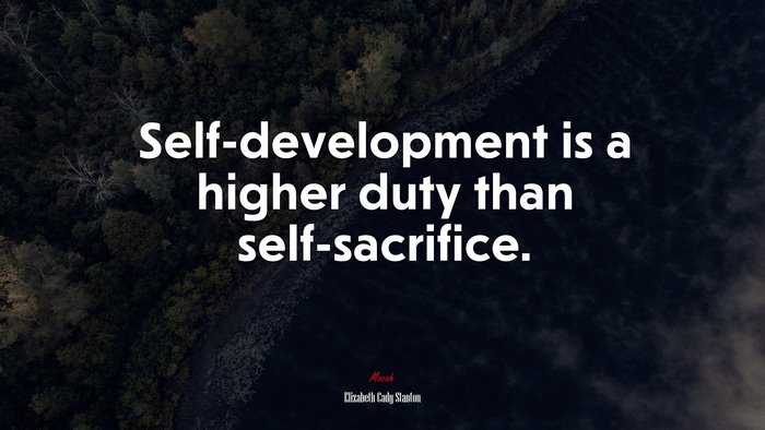 Self-development is a higher duty than self-sacrifice. | Elizabeth Cady Stanton quote