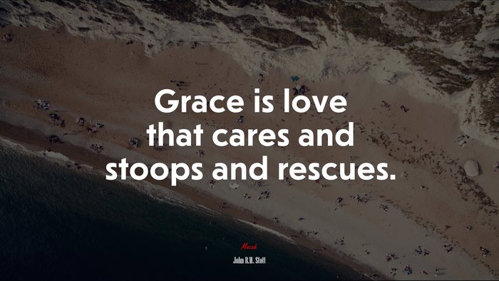 Grace is love that cares and stoops and rescues. | John R.W. Stott quote