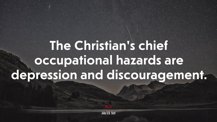 The Christian’s chief occupational hazards are depression and discouragement. | John R.W. Stott quote