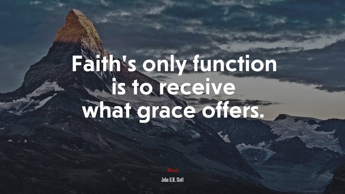 Faith’s only function is to receive what grace offers. | John R.W. Stott quote