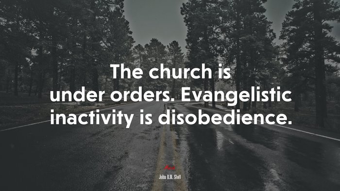 The church is under orders. Evangelistic inactivity is disobedience. | John R.W. Stott quote