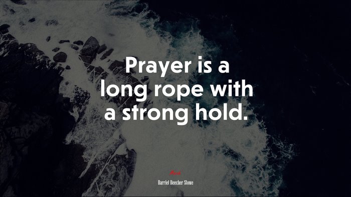 Prayer is a long rope with a strong hold. | Harriet Beecher Stowe quote