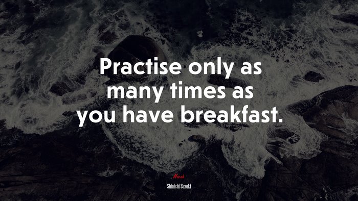 Practise only as many times as you have breakfast. | Shinichi Suzuki quote