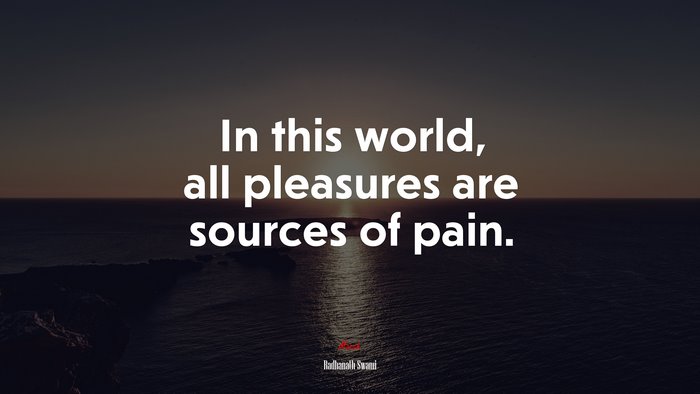 In this world, all pleasures are sources of pain. | Radhanath Swami quote