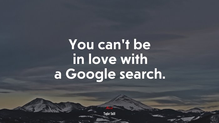 You can’t be in love with a Google search. | Taylor Swift quote