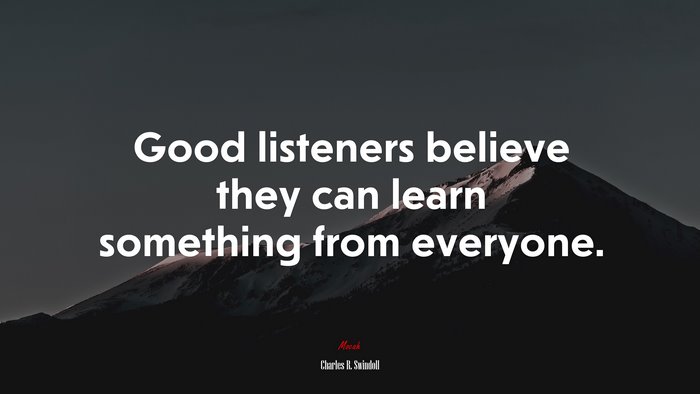 Good listeners believe they can learn something from everyone. | Charles R. Swindoll quote
