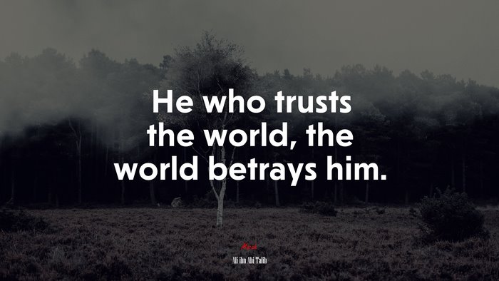 He who trusts the world, the world betrays him. | Ali ibn Abi Talib quote