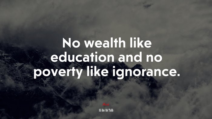 No wealth like education and no poverty like ignorance. | Ali ibn Abi Talib quote