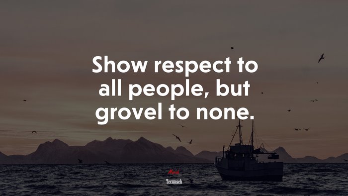 Show respect to all people, but grovel to none. | Tecumseh quote
