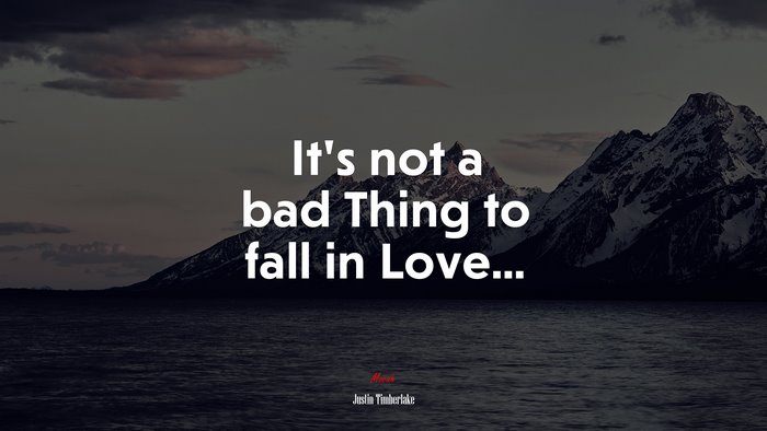 It’s not a bad Thing to fall in Love... | Justin Timberlake quote
