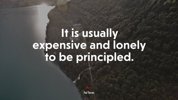 It is usually expensive and lonely to be principled. | Paul Theroux quote