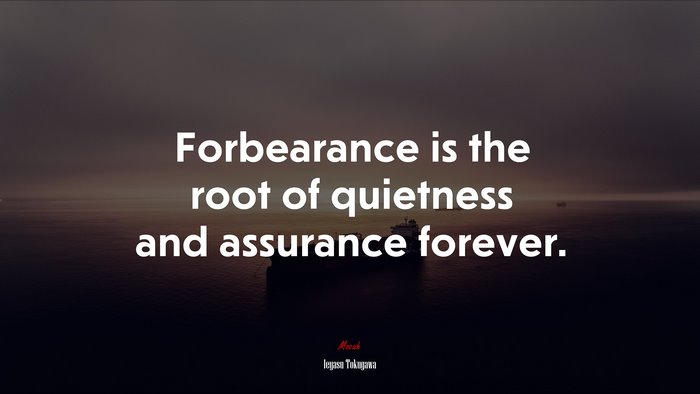 Forbearance is the root of quietness and assurance forever. | Ieyasu Tokugawa quote