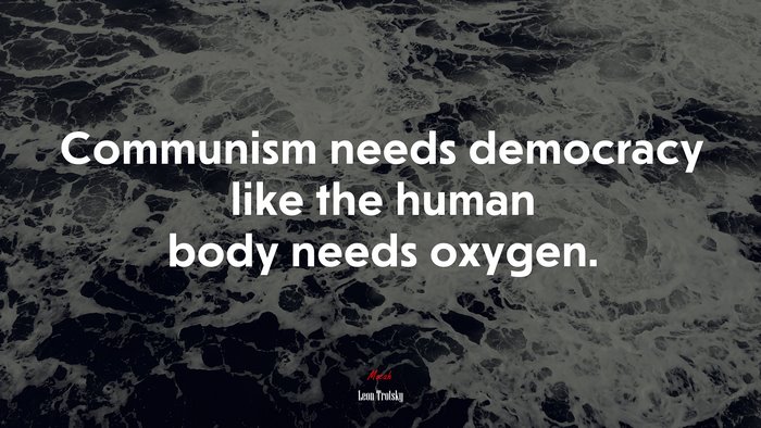Communism needs democracy like the human body needs oxygen. | Leon Trotsky quote