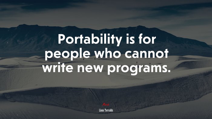 Portability is for people who cannot write new programs. | Linus Torvalds quote