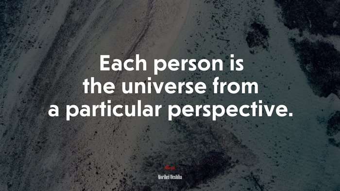 Each person is the universe from a particular perspective. | Morihei Ueshiba quote