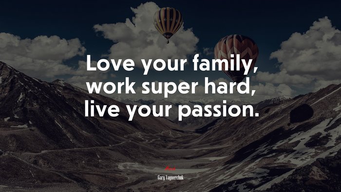 Love your family, work super hard, live your passion. | Gary Vaynerchuk quote