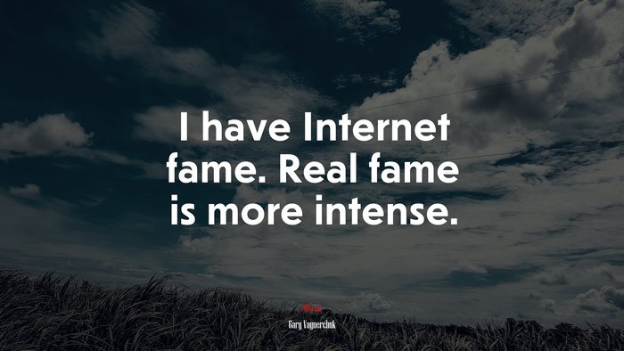 I have Internet fame. Real fame is more intense. | Gary Vaynerchuk quote