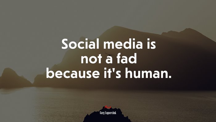 Social media is not a fad because it’s human. | Gary Vaynerchuk quote