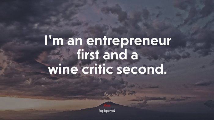 I’m an entrepreneur first and a wine critic second. | Gary Vaynerchuk quote