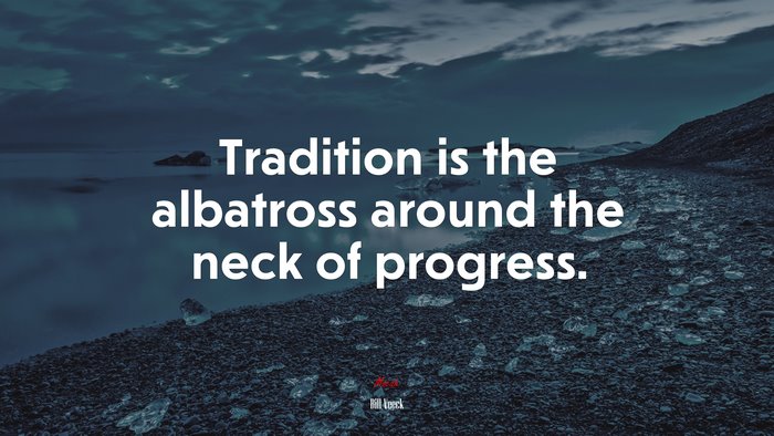 Tradition is the albatross around the neck of progress. | Bill Veeck quote
