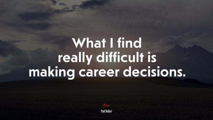 What I find really difficult is making career decisions. | Paul Walker quote