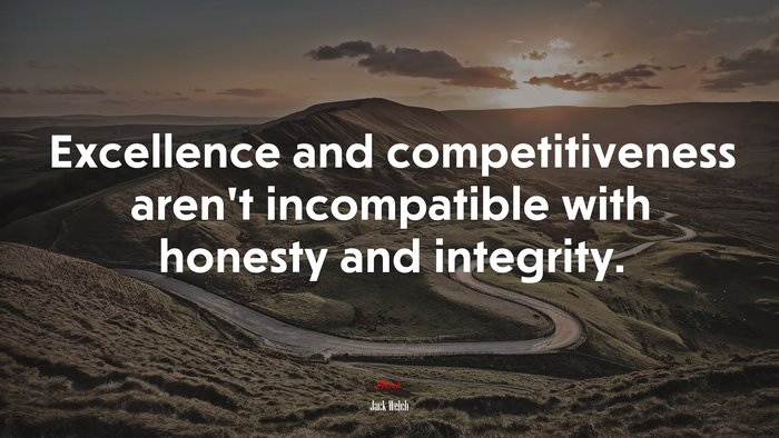 Excellence and competitiveness aren’t incompatible with honesty and integrity. | Jack Welch quote