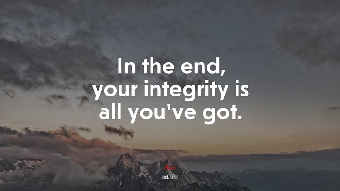 In the end, your integrity is all you’ve got. | Jack Welch quote