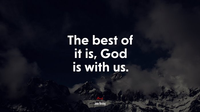 The best of it is, God is with us. | John Wesley quote
