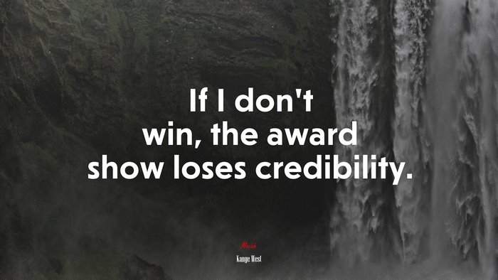 If I don’t win, the award show loses credibility. | Kanye West quote