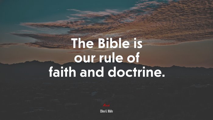 The Bible is our rule of faith and doctrine. | Ellen G. White quote