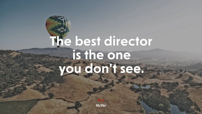 The best director is the one you don’t see. | Billy Wilder quote