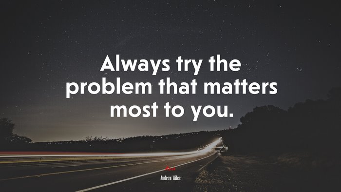 Always try the problem that matters most to you. | Andrew Wiles quote