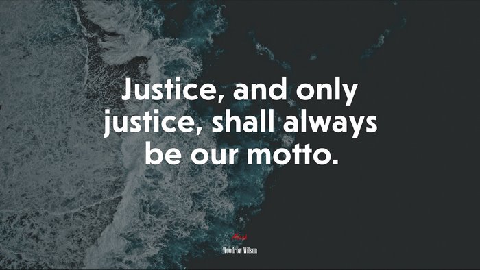 Justice, and only justice, shall always be our motto. | Woodrow Wilson quote