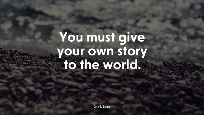 You must give your own story to the world. | Carter G. Woodson quote