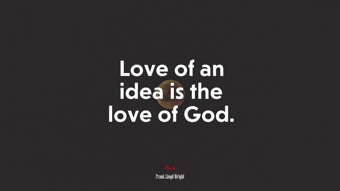 Love of an idea is the love of God. | Frank Lloyd Wright quote