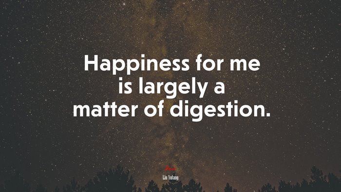 Happiness for me is largely a matter of digestion. | Lin Yutang quote