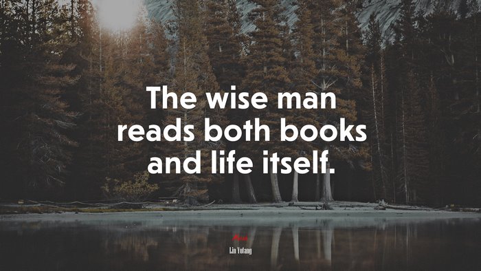 The wise man reads both books and life itself. | Lin Yutang quote
