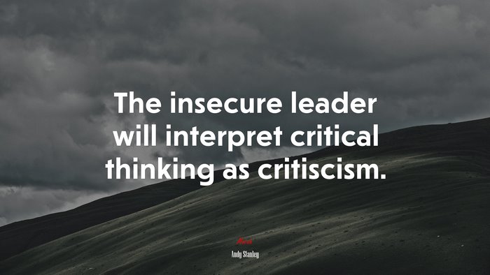 The insecure leader will interpret critical thinking as critiscism. | Andy Stanley quote