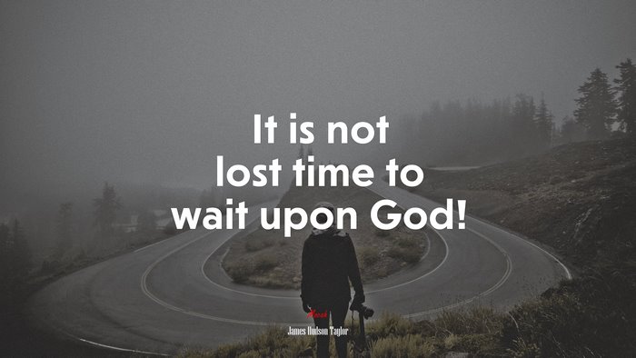 It is not lost time to wait upon God! | James Hudson Taylor quote