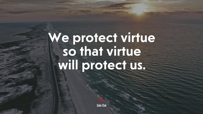 We protect virtue so that virtue will protect us. | Ajahn Chah quote
