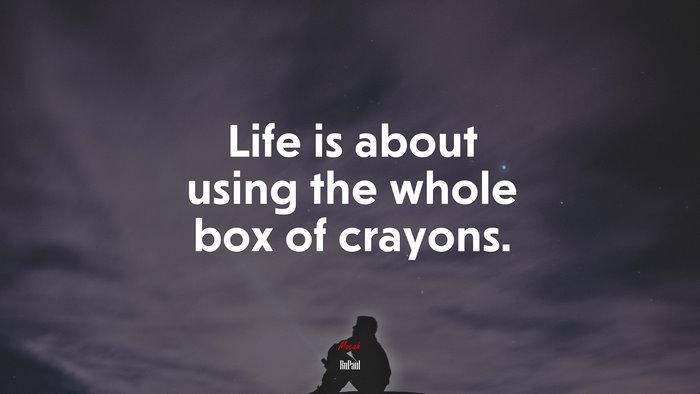 Life is about using the whole box of crayons. | RuPaul quote