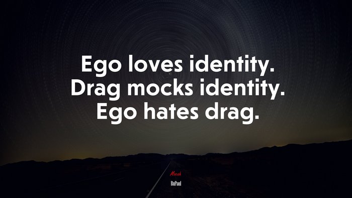 Ego loves identity. Drag mocks identity. Ego hates drag. | RuPaul quote
