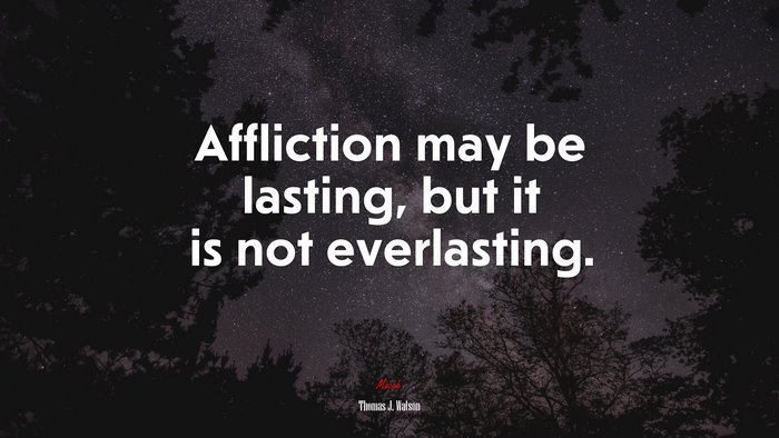 Affliction may be lasting, but it is not everlasting. | Thomas J. Watson quote