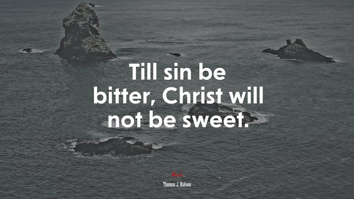 Till sin be bitter, Christ will not be sweet. | Thomas J. Watson quote