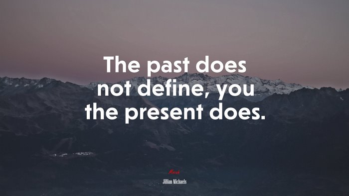 The past does not define, you the present does. | Jillian Michaels quote