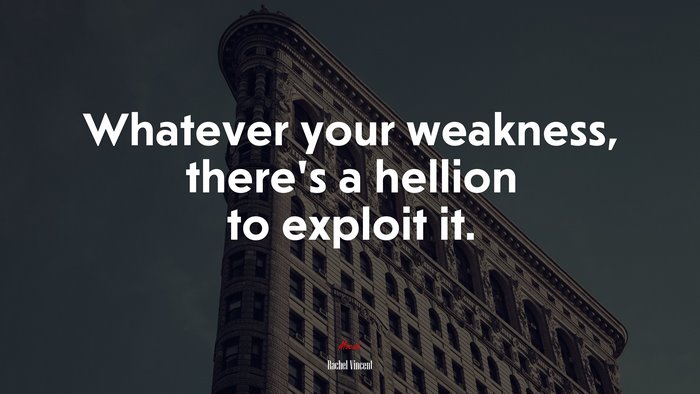 Whatever your weakness, there’s a hellion to exploit it. | Rachel Vincent quote