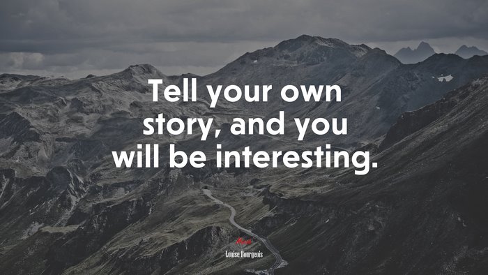 Tell your own story, and you will be interesting. | Louise Bourgeois quote