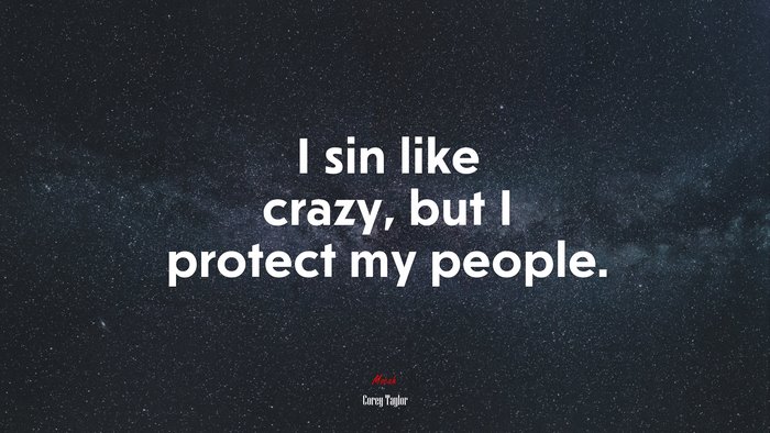 I sin like crazy, but I protect my people. | Corey Taylor quote