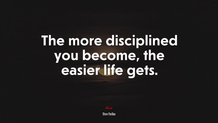 The more disciplined you become, the easier life gets. | Steve Pavlina quote