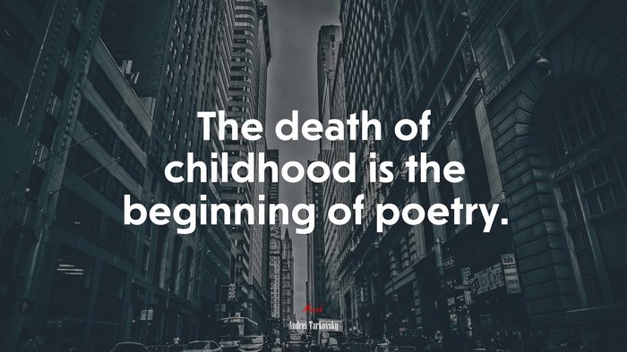 The death of childhood is the beginning of poetry. | Andrei Tarkovsky quote